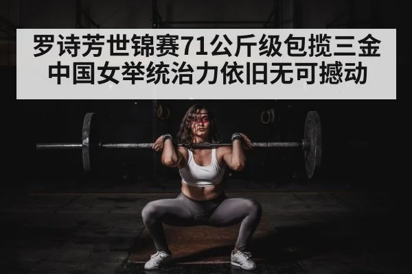 罗诗芳世锦赛71公斤级包揽三金 中国女举统治力依旧无可撼动