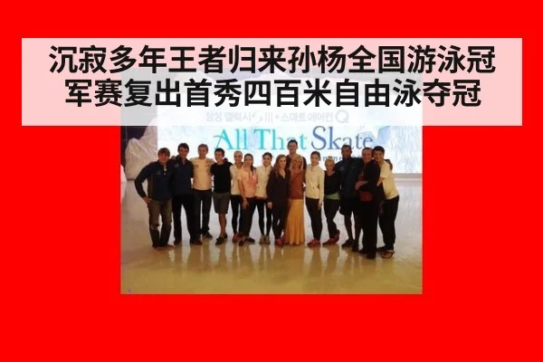 沉寂多年王者归来孙杨全国游泳冠军赛复出首秀四百米自由泳夺冠