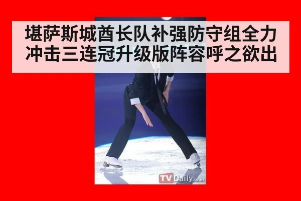 堪萨斯城酋长队补强防守组全力冲击三连冠升级版阵容呼之欲出